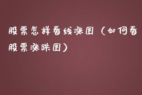 股票怎样看线涨图（如何看股票涨跌图）_https://www.gzqbddp.com_炒股经验_第1张