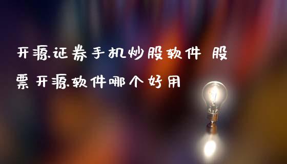 开源证券手机炒股软件 股票开源软件哪个好用_https://www.gzqbddp.com_股票知识_第1张