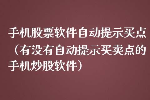 手机股票软件自动提示买点（有没有自动提示买卖点的手机炒股软件）_https://www.gzqbddp.com_技术分析_第1张