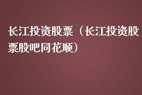 长江投资股票（长江投资股票股吧同花顺）_https://www.gzqbddp.com_技术分析_第1张