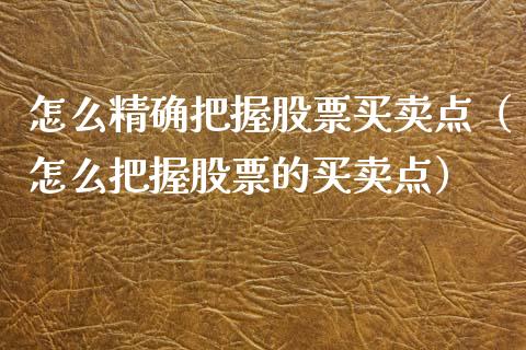 怎么精确把握股票买卖点（怎么把握股票的买卖点）_https://www.gzqbddp.com_炒股经验_第1张