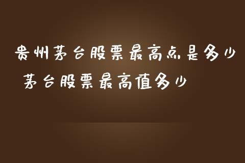 贵州茅台股票最高点是多少 茅台股票最高值多少_https://www.gzqbddp.com_技术分析_第1张