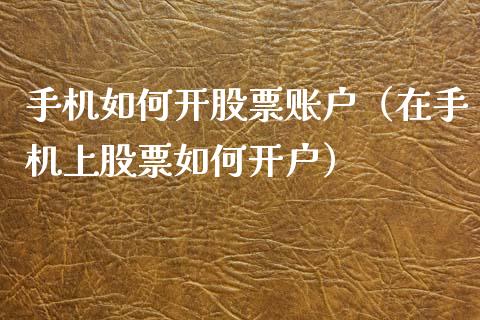 手机如何开股票账户（在手机上股票如何开户）_https://www.gzqbddp.com_选股技巧_第1张