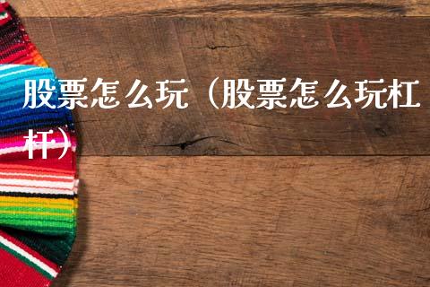 股票怎么玩（股票怎么玩杠杆）_https://www.gzqbddp.com_财经资讯_第1张