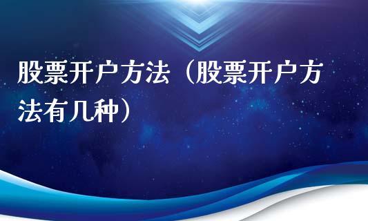 股票开户方法（股票开户方法有几种）_https://www.gzqbddp.com_技术分析_第1张