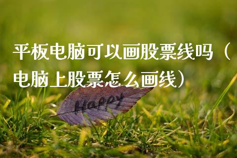 平板电脑可以画股票线吗（电脑上股票怎么画线）_https://www.gzqbddp.com_技术分析_第1张