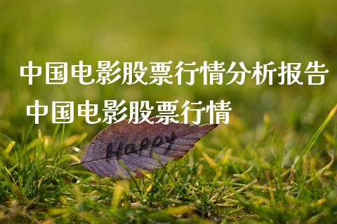 中国电影股票行情分析报告 中国电影股票行情_https://www.gzqbddp.com_股票知识_第1张