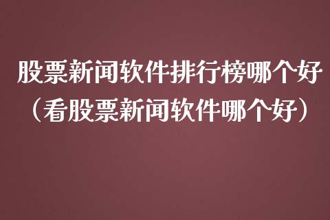 股票新闻软件排行榜哪个好（看股票新闻软件哪个好）_https://www.gzqbddp.com_股票知识_第1张