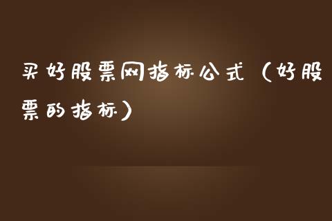 买好股票网指标公式（好股票的指标）_https://www.gzqbddp.com_选股技巧_第1张