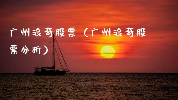 广州浪奇股票（广州浪奇股票分析）_https://www.gzqbddp.com_技术分析_第1张