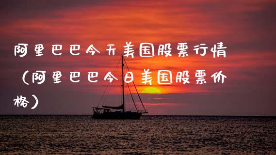 阿里巴巴今天美国股票行情（阿里巴巴今日美国股票价格）_https://www.gzqbddp.com_炒股经验_第1张