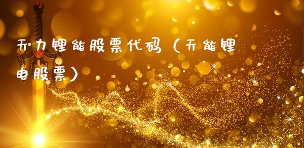 天力锂能股票代码（天能锂电股票）_https://www.gzqbddp.com_炒股经验_第1张