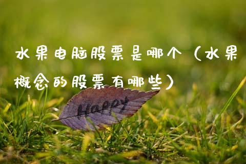 水果电脑股票是哪个（水果概念的股票有哪些）_https://www.gzqbddp.com_技术分析_第1张
