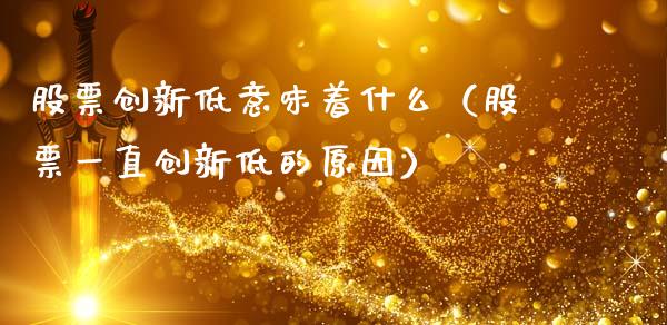 股票创新低意味着什么（股票一直创新低的原因）_https://www.gzqbddp.com_选股技巧_第1张
