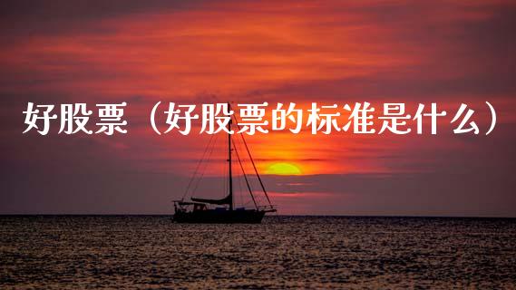 好股票（好股票的标准是什么）_https://www.gzqbddp.com_技术分析_第1张