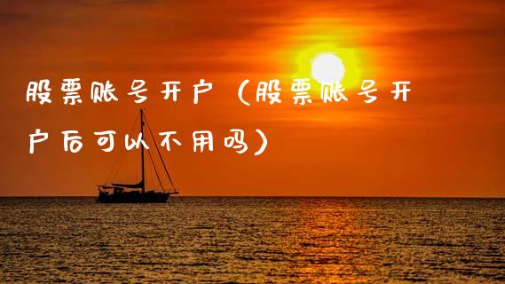 股票账号开户（股票账号开户后可以不用吗）_https://www.gzqbddp.com_技术分析_第1张