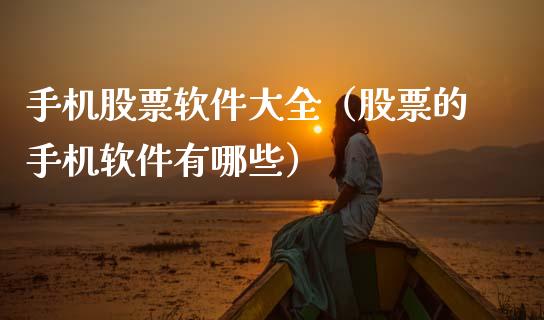 手机股票软件大全（股票的手机软件有哪些）_https://www.gzqbddp.com_炒股经验_第1张