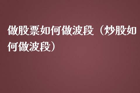 做股票如何做波段（炒股如何做波段）_https://www.gzqbddp.com_技术分析_第1张
