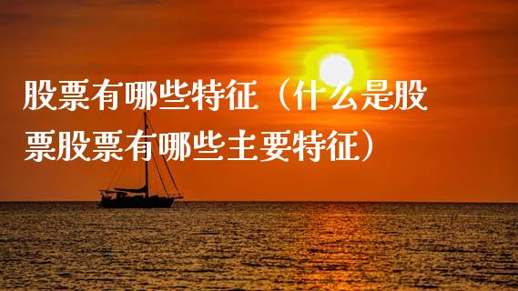 股票有哪些特征（什么是股票股票有哪些主要特征）_https://www.gzqbddp.com_炒股经验_第1张