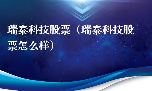 瑞泰科技股票（瑞泰科技股票怎么样）_https://www.gzqbddp.com_技术分析_第1张