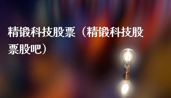 精锻科技股票（精锻科技股票股吧）_https://www.gzqbddp.com_财经资讯_第1张