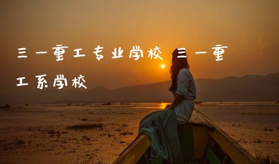 三一重工专业学校 三一重工系学校_https://www.gzqbddp.com_技术分析_第1张