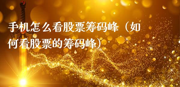 手机怎么看股票筹码峰（如何看股票的筹码峰）_https://www.gzqbddp.com_炒股经验_第1张