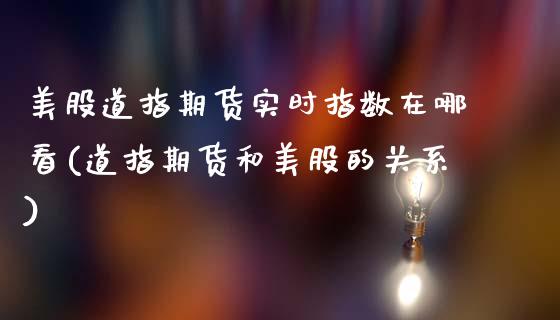 美股道指期货实时指数在哪看(道指期货和美股的关系)_https://www.gzqbddp.com_恒指期货_第1张