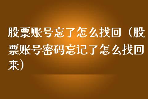 股票账号忘了怎么找回（股票账号**忘记了怎么找回来）_https://www.gzqbddp.com_选股技巧_第1张