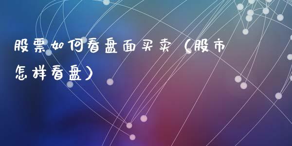 股票如何看盘面买卖（股市怎样看盘）_https://www.gzqbddp.com_股票知识_第1张