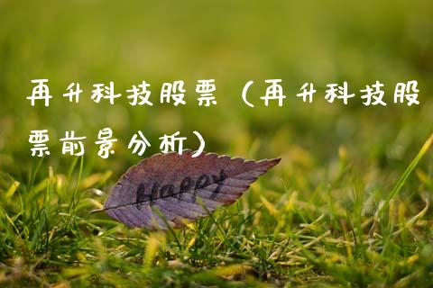 再升科技股票（再升科技股票前景分析）_https://www.gzqbddp.com_财经资讯_第1张