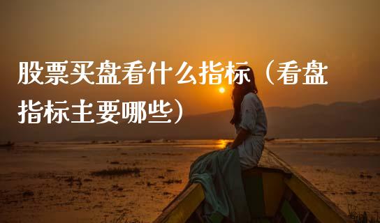 股票买盘看什么指标（看盘指标主要哪些）_https://www.gzqbddp.com_股票知识_第1张