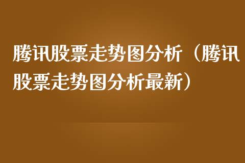 腾讯股票走势图分析（腾讯股票走势图分析最新）_https://www.gzqbddp.com_选股技巧_第1张