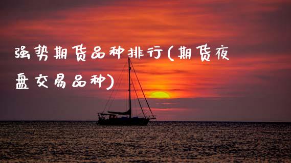 强势期货品种排行(期货夜盘交易品种)_https://www.gzqbddp.com_黄金期货_第1张