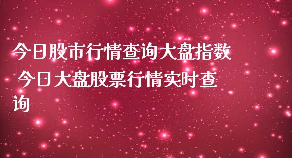今日股市行情查询大盘指数 今日大盘股票行情实时查询_https://www.gzqbddp.com_炒股经验_第1张