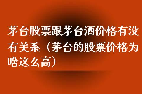 茅台股票跟茅台酒价格有没有关系（茅台的股票价格为啥这么高）_https://www.gzqbddp.com_股票知识_第1张