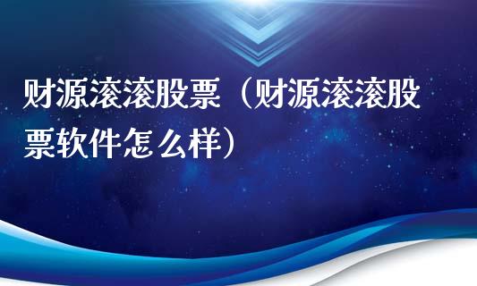 财源滚滚股票（财源滚滚股票软件怎么样）_https://www.gzqbddp.com_炒股经验_第1张