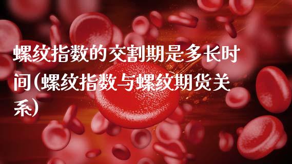 螺纹指数的交割期是多长时间(螺纹指数与螺纹期货关系)_https://www.gzqbddp.com_炒股经验_第1张