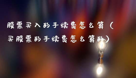 股票买入的手续费怎么算（买股票的手续费怎么算的）_https://www.gzqbddp.com_选股技巧_第1张