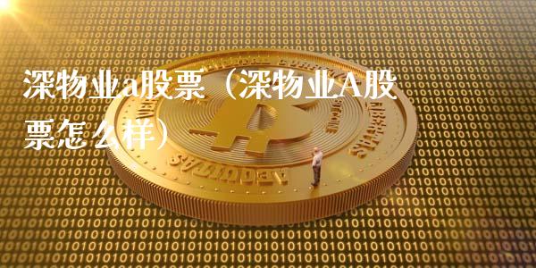 深物业a股票（深物业A股票怎么样）_https://www.gzqbddp.com_财经资讯_第1张