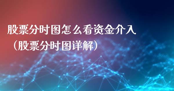 股票分时图怎么看资金介入（股票分时图详解）_https://www.gzqbddp.com_选股技巧_第1张