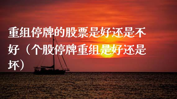 重组停牌的股票是好还是不好（个股停牌重组是好还是坏）_https://www.gzqbddp.com_技术分析_第1张