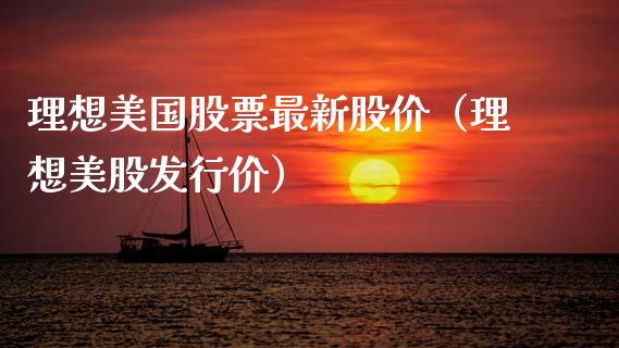 理想美国股票最新股价（理想美股发行价）_https://www.gzqbddp.com_炒股经验_第1张
