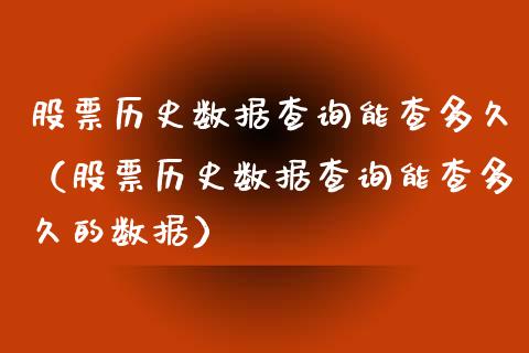 股票历史数据查询能查多久（股票历史数据查询能查多久的数据）_https://www.gzqbddp.com_技术分析_第1张